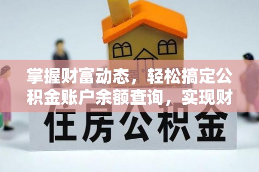 芮城掌握财富动态，轻松搞定公积金账户余额查询，实现财务自由第一步