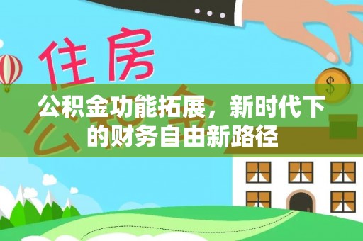 芮城公积金功能拓展，新时代下的财务自由新路径