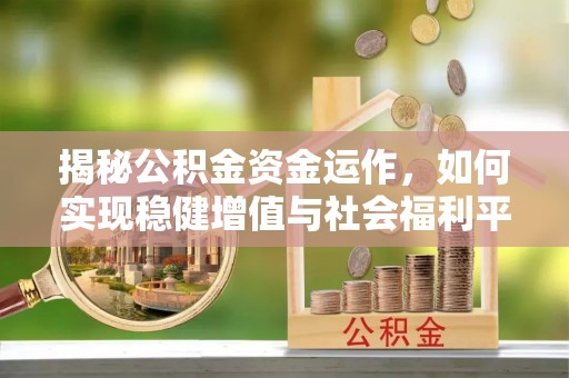 芮城揭秘公积金资金运作，如何实现稳健增值与社会福利平衡