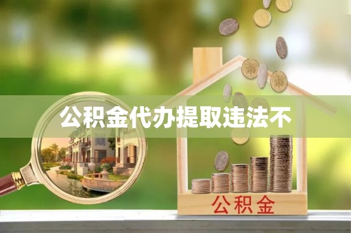 芮城公积金代办提取违法不