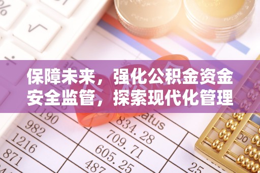 芮城保障未来，强化公积金资金安全监管，探索现代化管理新路径