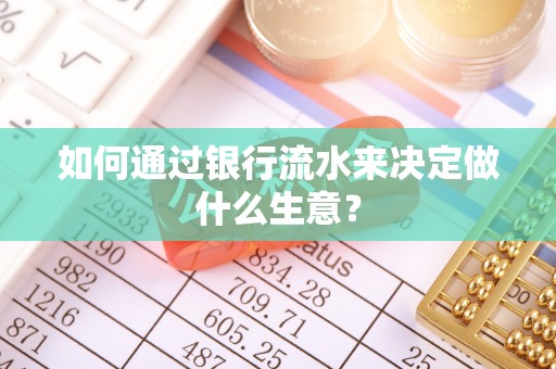 芮城如何通过银行流水来决定做什么生意？