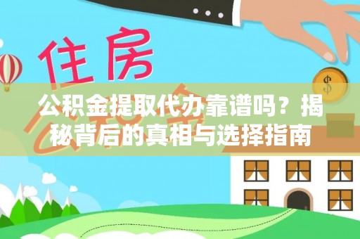 芮城公积金提取代办靠谱吗？揭秘背后的真相与选择指南