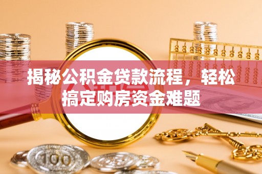 芮城揭秘公积金贷款流程，轻松搞定购房资金难题
