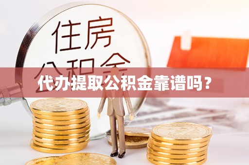 芮城代办提取公积金靠谱吗？