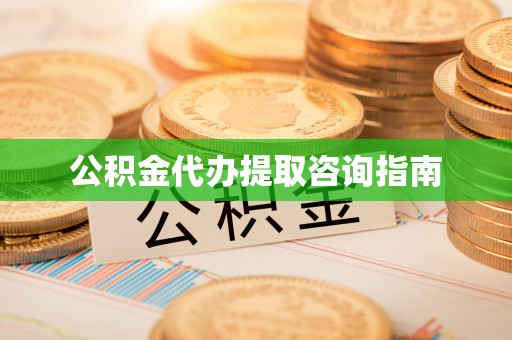芮城公积金代办提取咨询指南