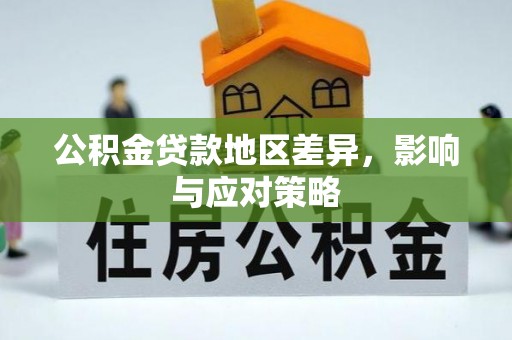 芮城公积金贷款地区差异，影响与应对策略