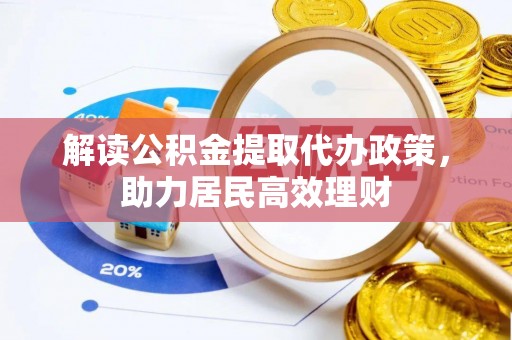 芮城解读公积金提取代办政策，助力居民高效理财
