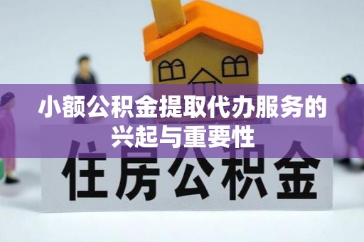 芮城小额公积金提取代办服务的兴起与重要性