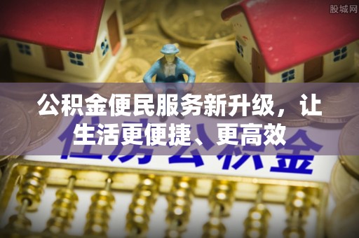 芮城公积金便民服务新升级，让生活更便捷、更高效