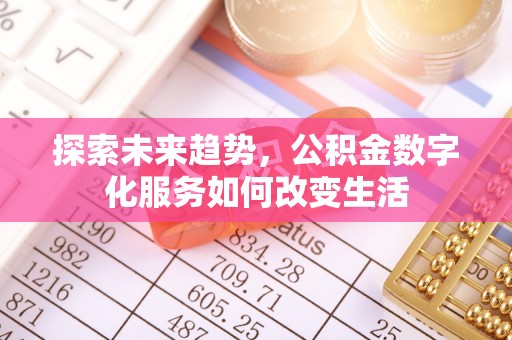 芮城探索未来趋势，公积金数字化服务如何改变生活