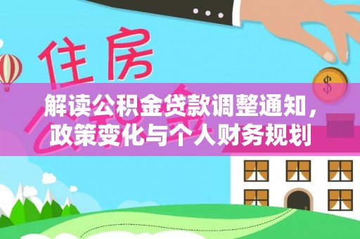 芮城解读公积金贷款调整通知，政策变化与个人财务规划