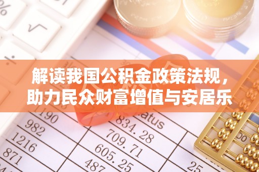 芮城解读我国公积金政策法规，助力民众财富增值与安居乐业
