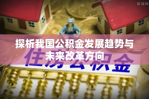 芮城探析我国公积金发展趋势与未来改革方向