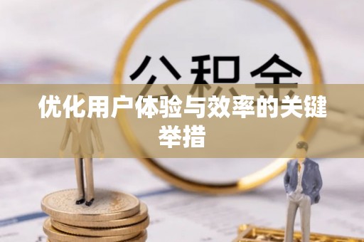 芮城优化用户体验与效率的关键举措